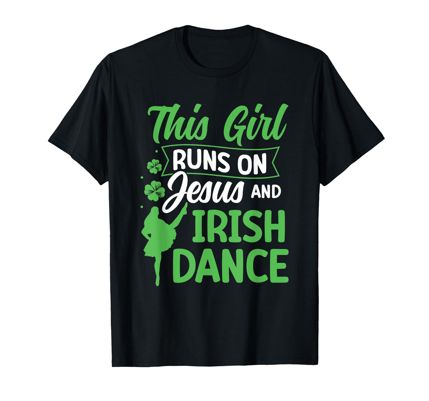 Irish Dancing This Girl Runs on Jesus and Irish Tap Dance T-Shirt