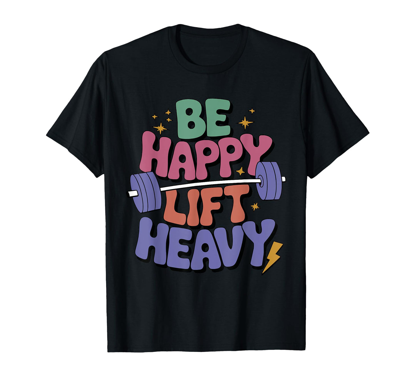 Be Happy Lift Heavy Funny Gym Workout For Weight Lifter T-Shirt