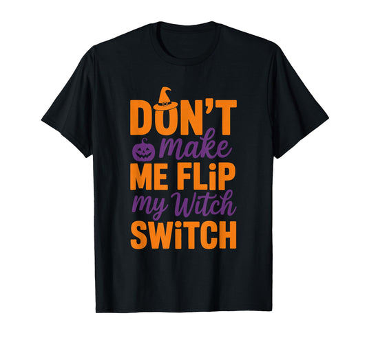 Don’t Make Me Flip My Witch Switch Halloween Witch T-Shirt