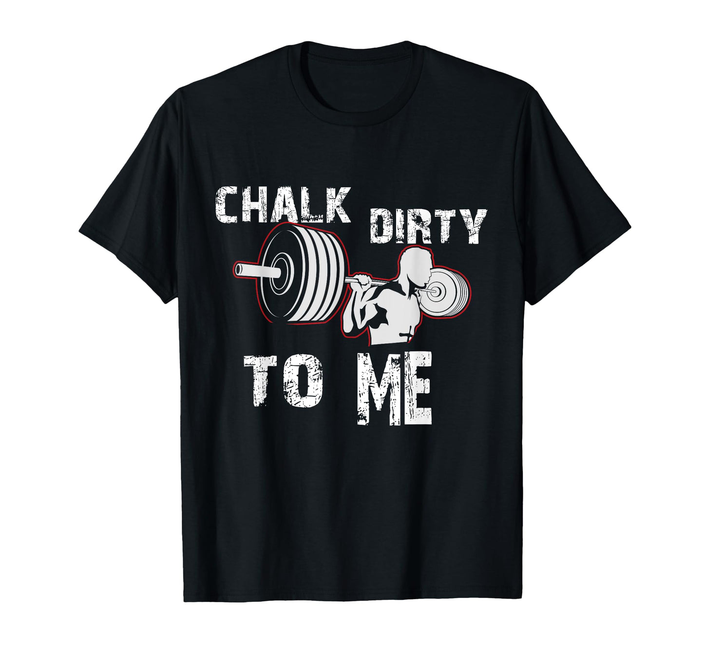 Chalk Dirty To Me Weightlifting Gym Workout Motivation T-Shirt