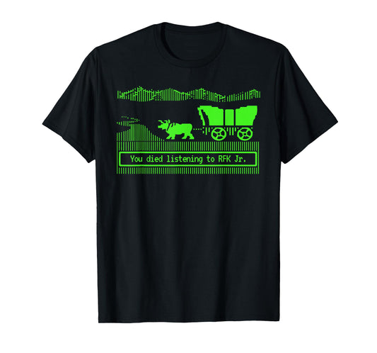 You Have Died from Listening to RFK Jr T-Shirt