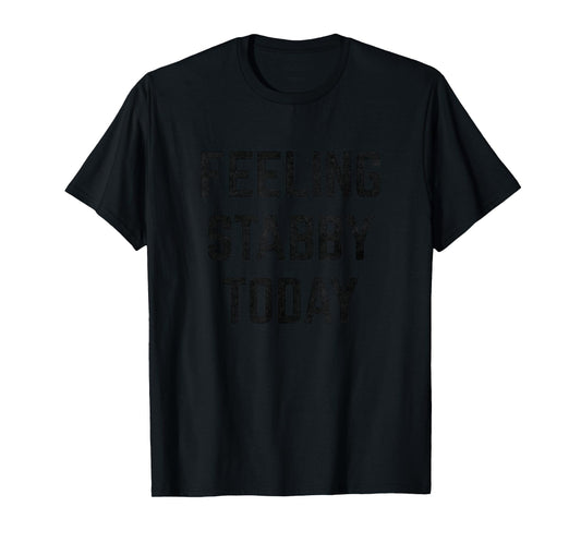 Feeling Stabby Today T-Shirt T-Shirt