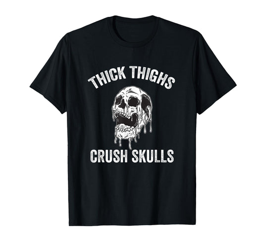 Thick Thighs Crush Skulls Funny Gym Motivation Legs Day T-Shirt