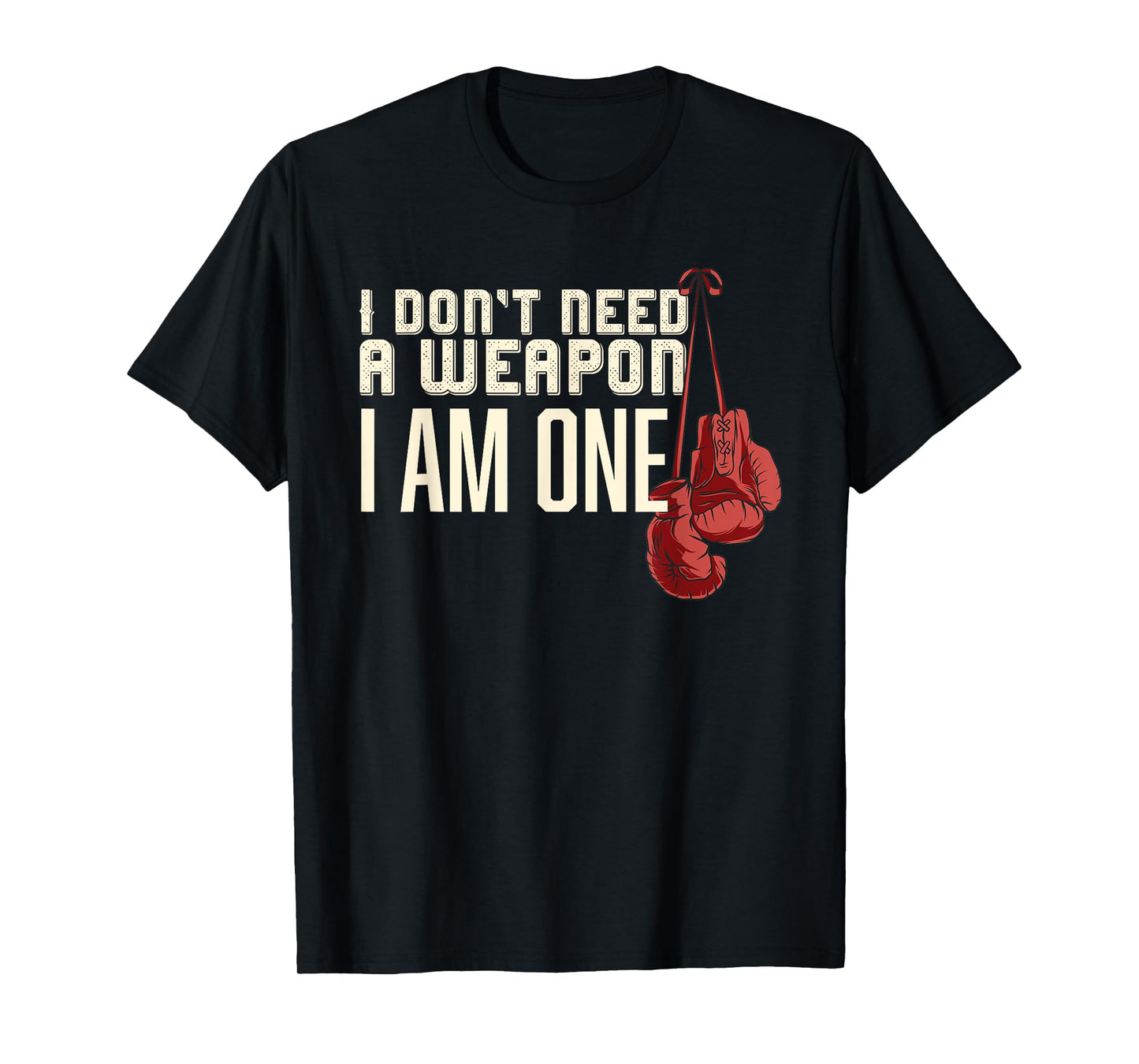 I Don't Need A Weapon Boxing Gloves Boxer gift for him men T-Shirt