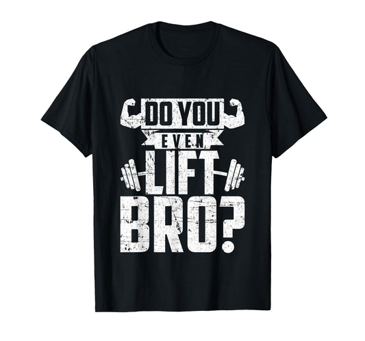 Do You Even Lift Bro - Funny Gym T-Shirt T-Shirt