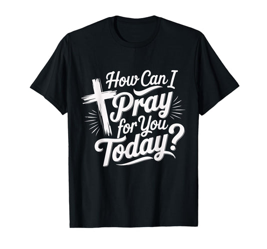 Faithful Prayer Christian Inspiration Apparel How Can I Pray for You Today Christian Prayer Design Unisex-Adults Black Small Crew Neck Modern Letter Print Christian Classic T-Shirt
