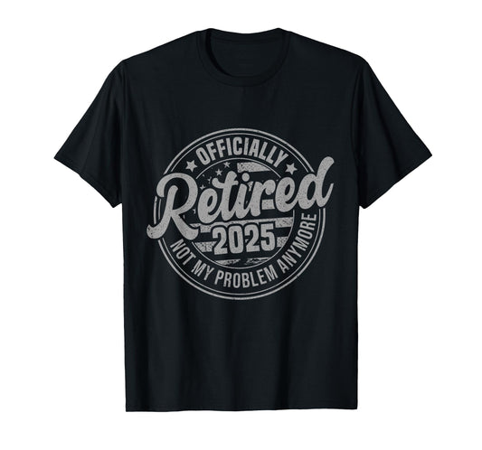 Retired 2025 Not My Problem Anymore Funny Retirement T-Shirt