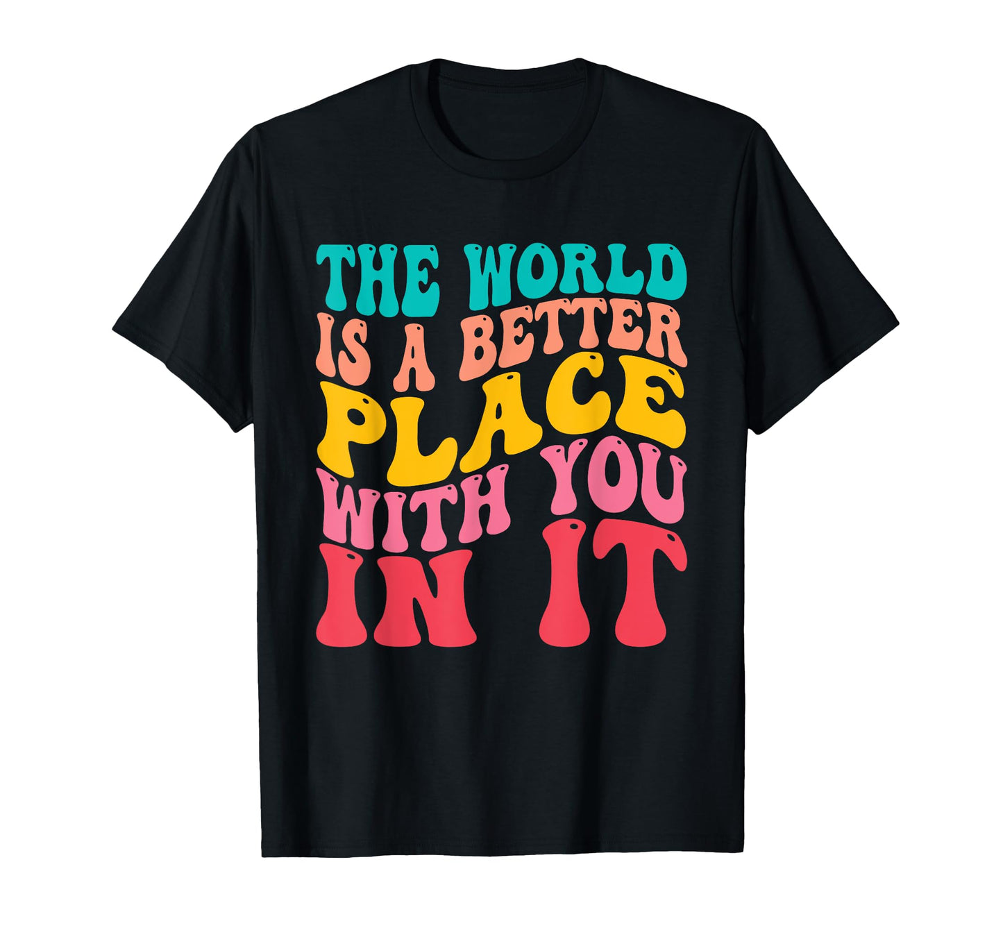 The World Is A Better Place With You In It Trendy Men Women T-Shirt