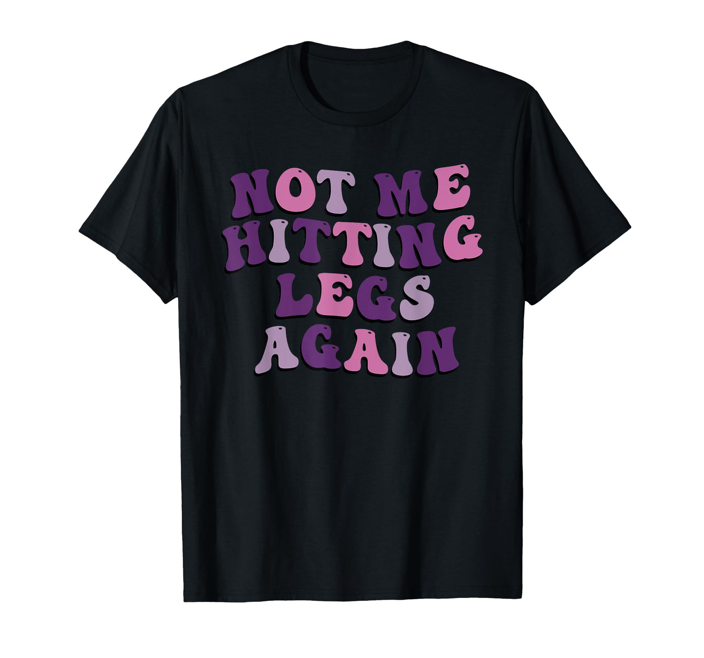 Not Me Hitting Legs Again Funny Gym Leg Day Quote T-Shirt