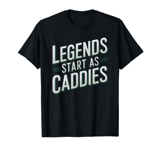 Golf Motivational Legends Start As Caddies T-Shirt