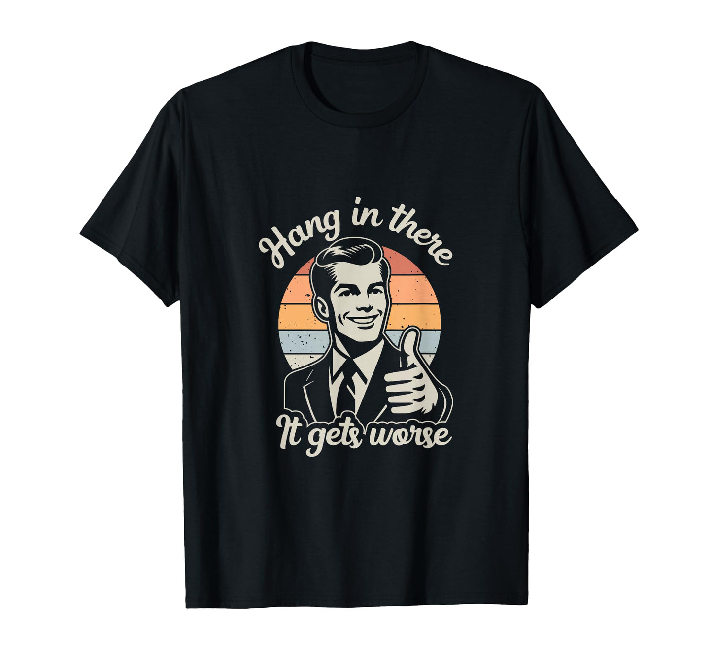Funny Vintage Hang In There It Gets Worse Sarcastic Humor T-Shirt