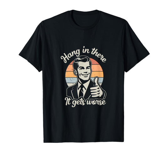 Funny Vintage Hang In There It Gets Worse Sarcastic Humor T-Shirt