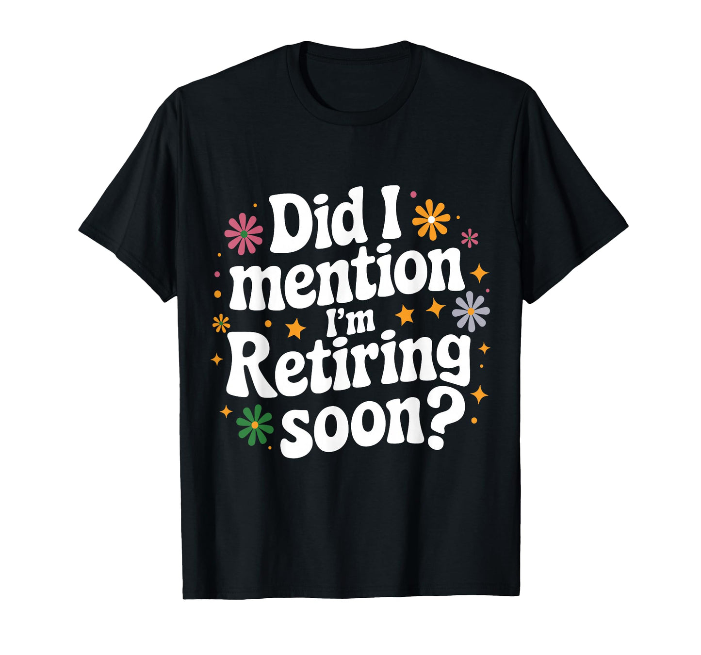 Did I Mention I'm Retiring Soon Retro Groovy Fun Retirement T-Shirt
