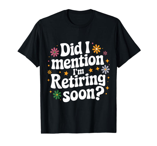 Did I Mention I'm Retiring Soon Retro Groovy Fun Retirement T-Shirt