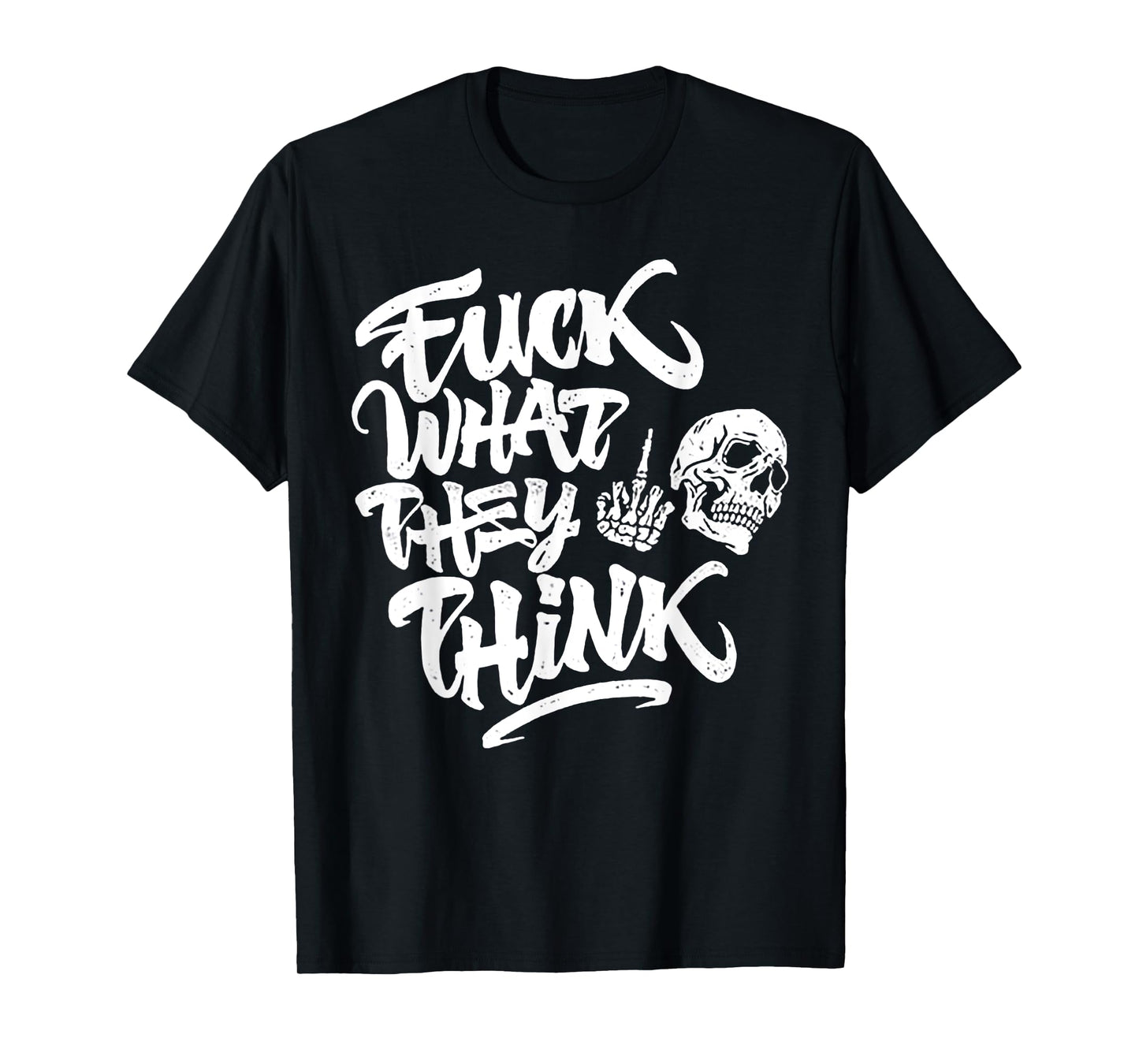 Fuck What They Think Skull T-Shirt
