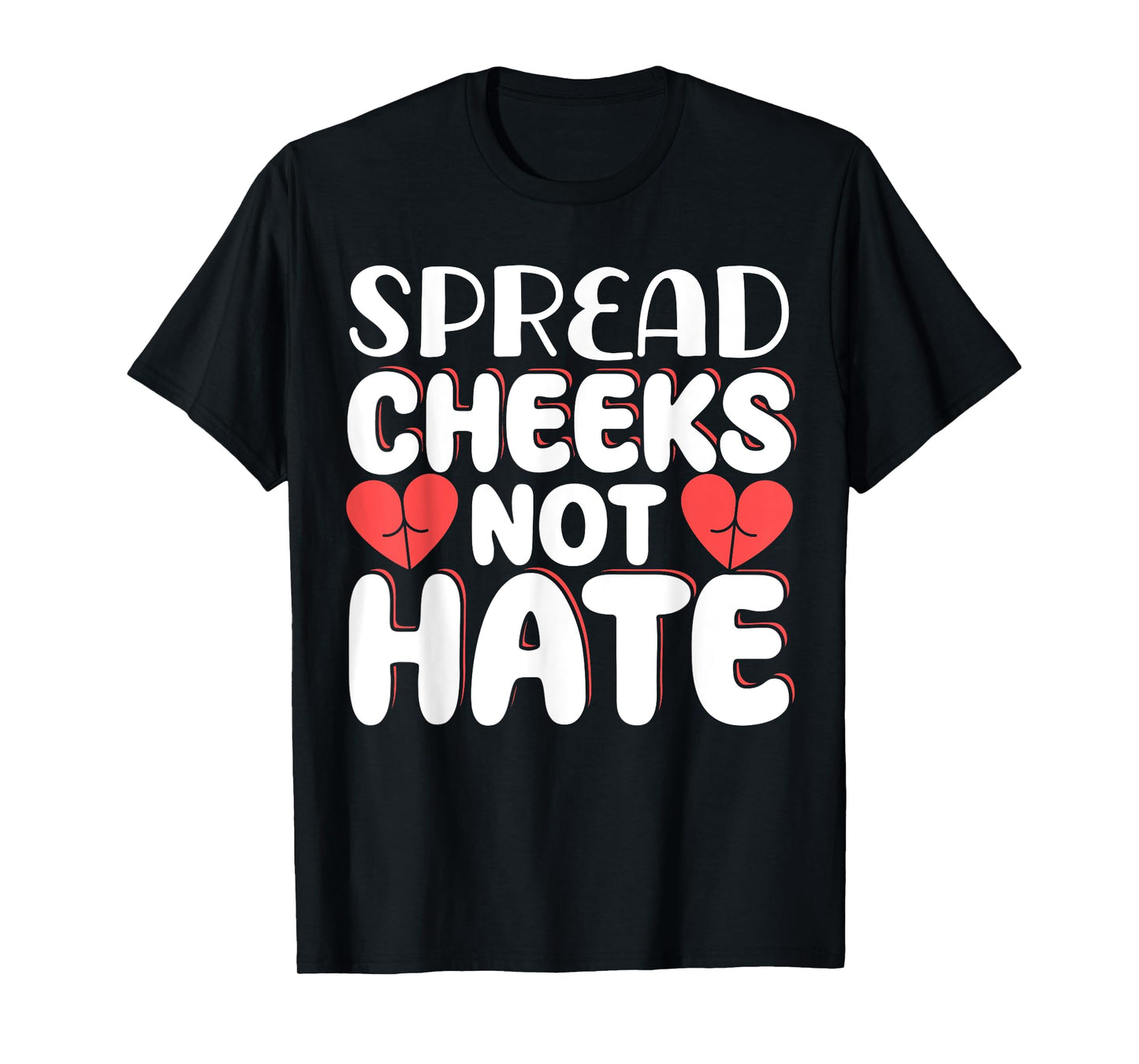 Spread Cheeks Not Hate T-Shirt