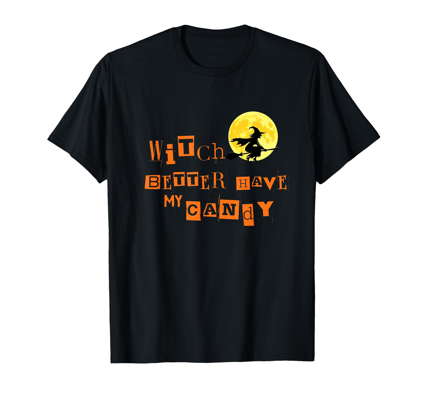 Witch Better Have My Candy Halloween Trick or Treat T-Shirt