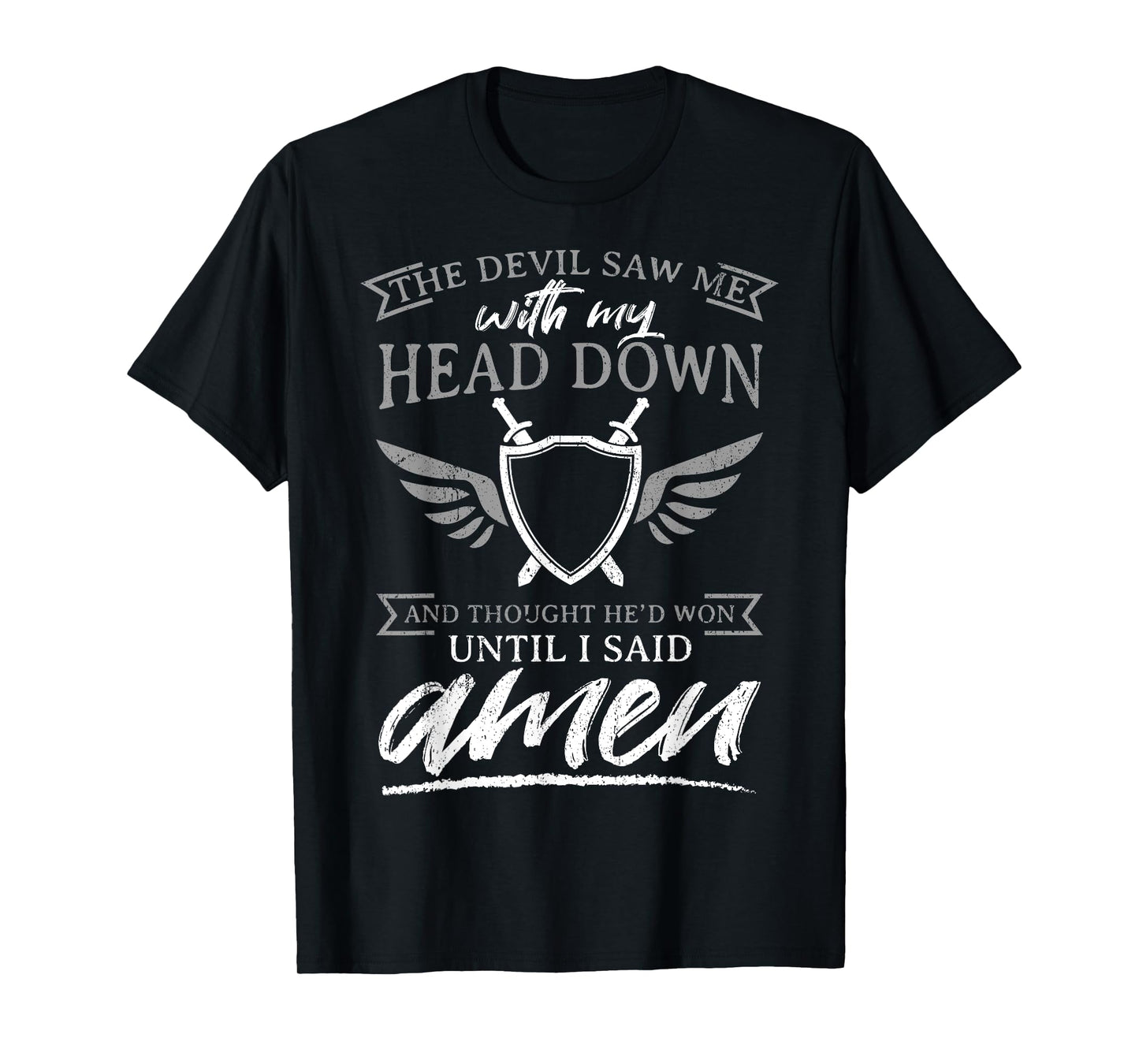 The Devil Saw Me With My Head Down Thought He'D Won - AMEN T-Shirt