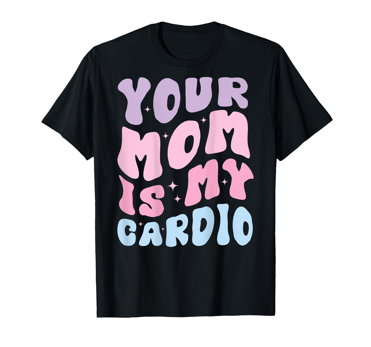 Your Mom Is My Cardio (On Back) Mother's Day For Womens Mens T-Shirt