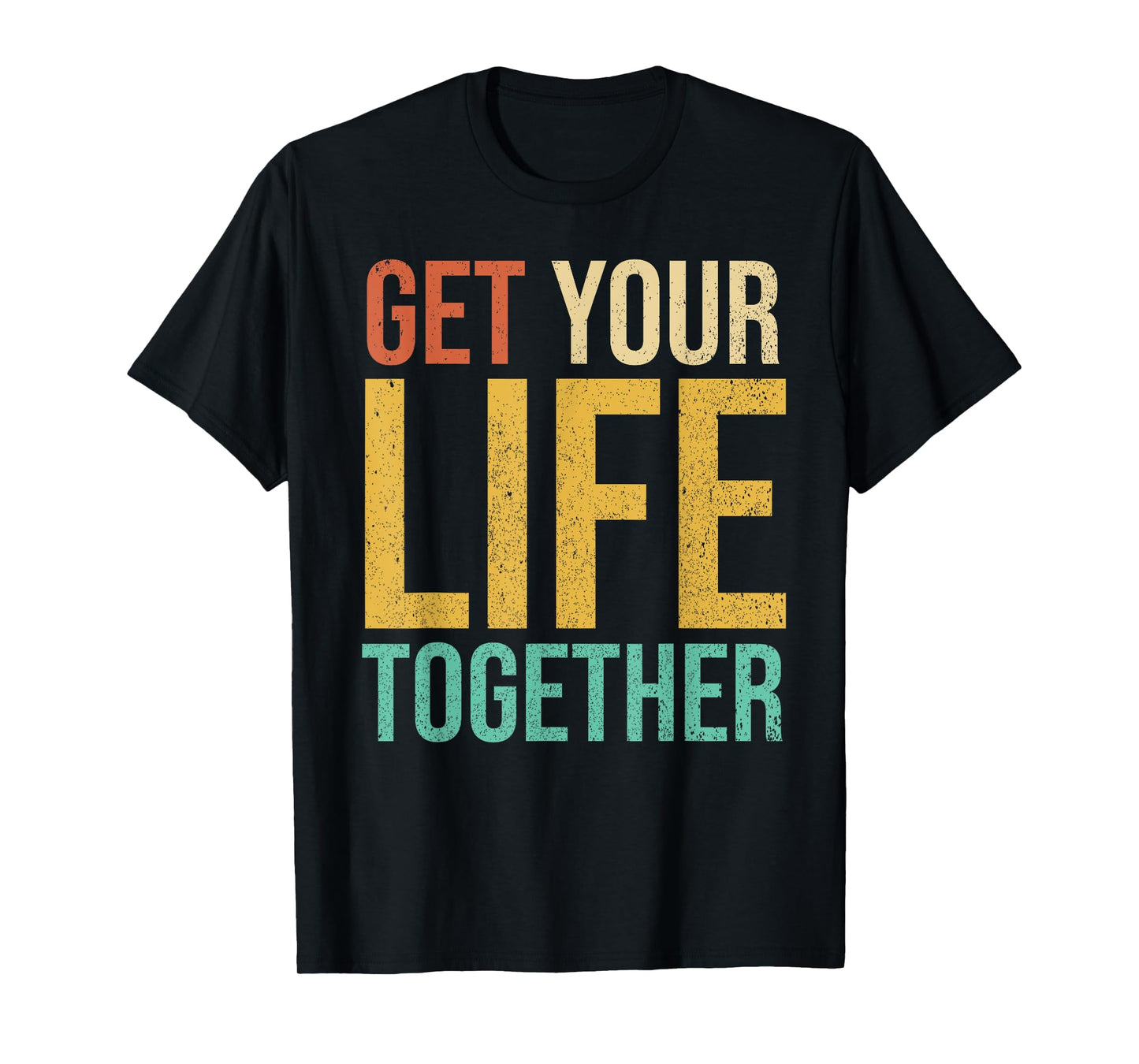 Get Your Life Together T-Shirt