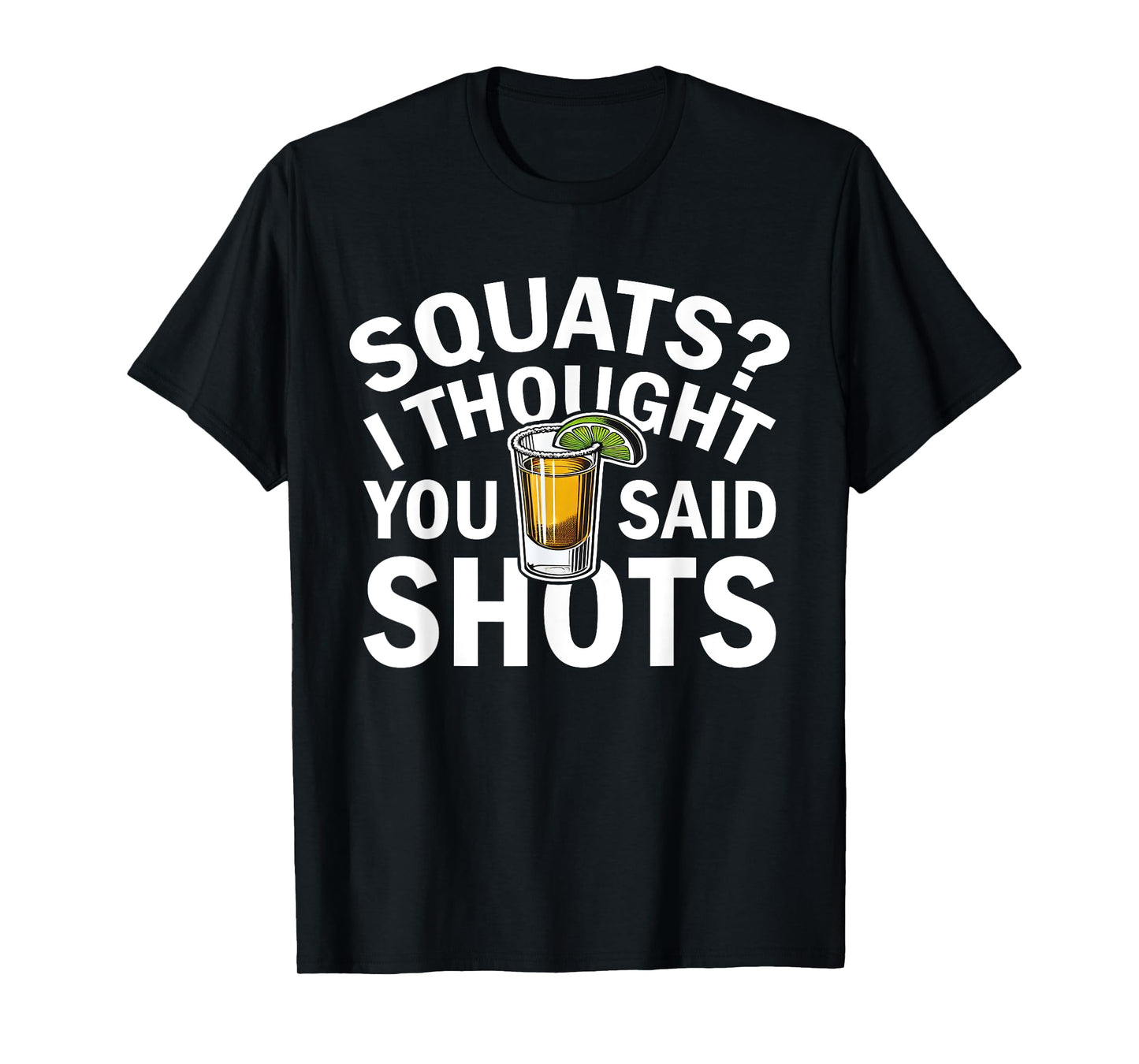 Squats I Thought You Said Shots Party Funny Fitness T-Shirt
