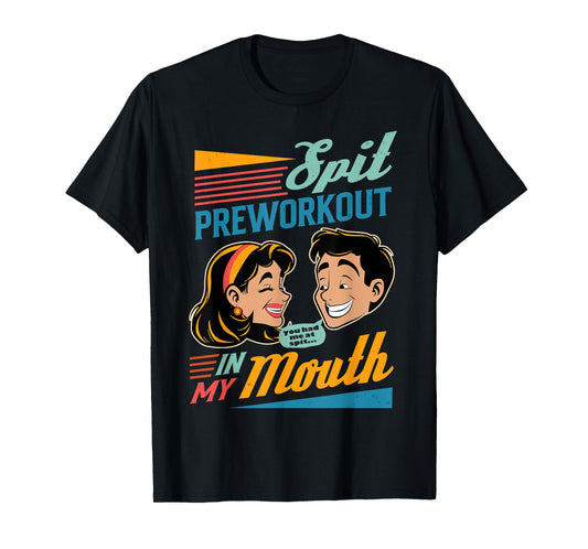 Fitness Workout Gym Gymer Spit Pre Workout In My Mouth T-Shirt