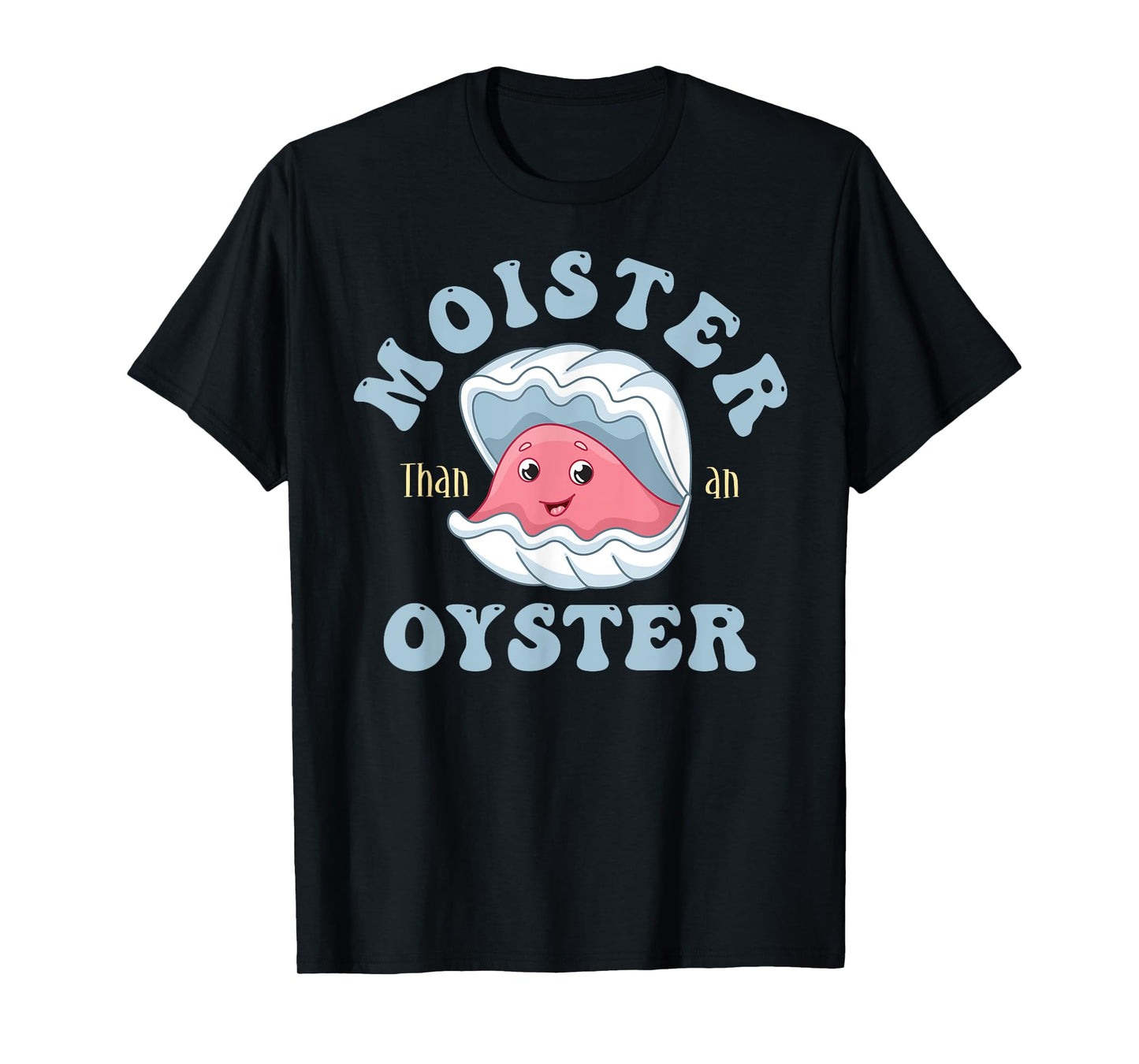 Moister Than An Oyster Shucking Funny Shellfish Shucker T-Shirt