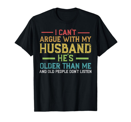 I Can't Argue With My Husband He's Older Than Me Wife Quote T-Shirt