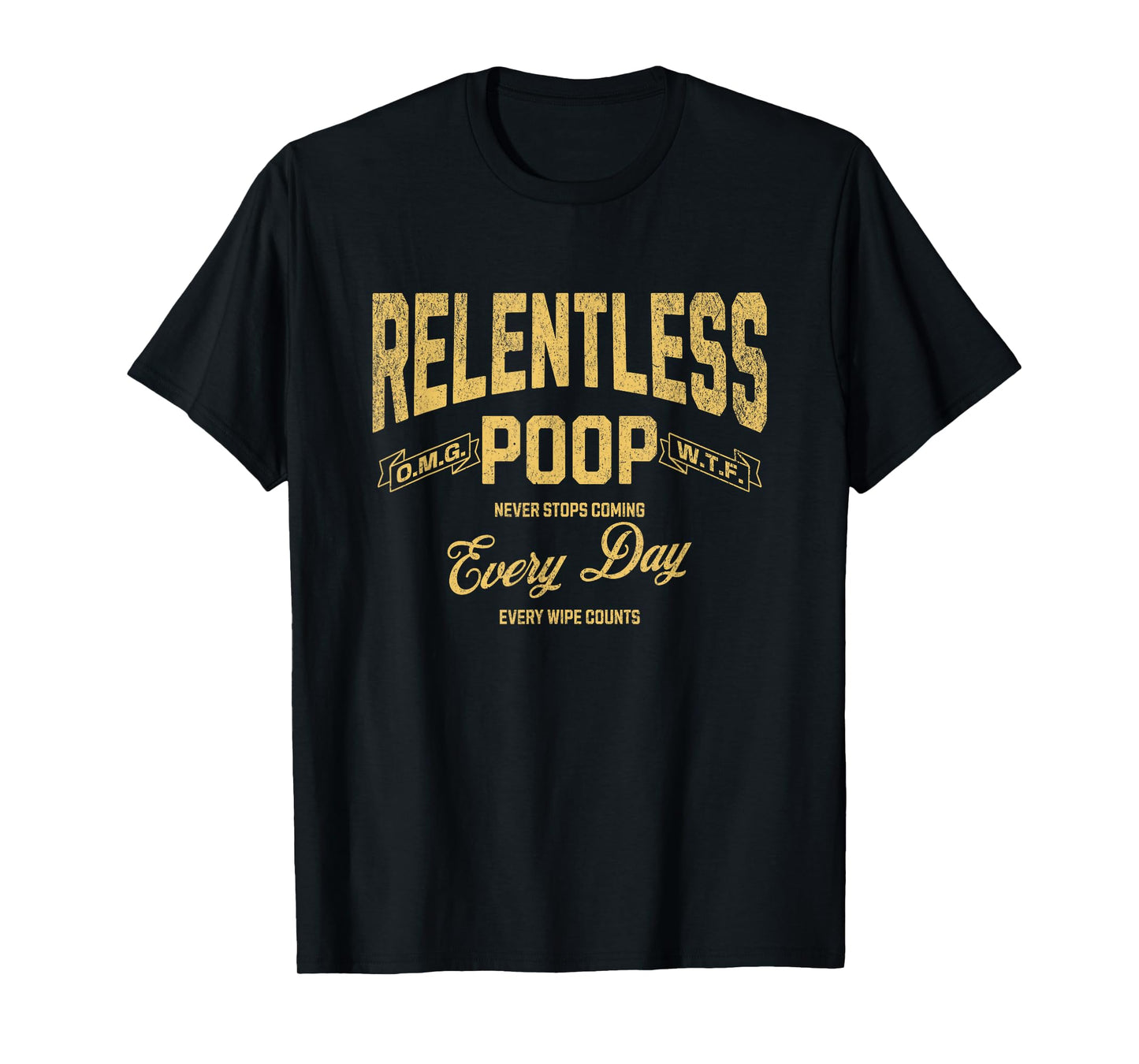 Funny Ironic Sarcastic Sayings Cynical Unique Tees Relentless Poop Never Stops Coming Humorous Adult Meme T-Shirt