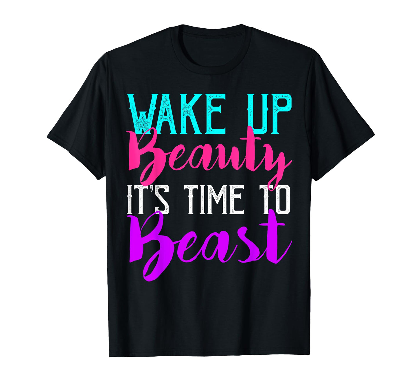 Wake Up Beauty It's Time To Beast Gym Workout T-Shirt