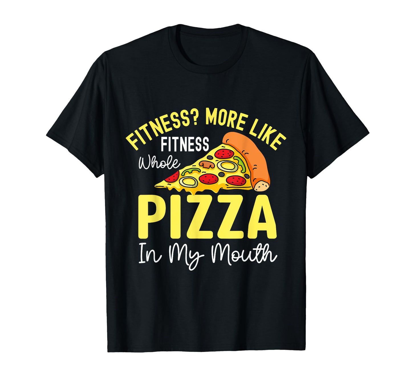 Fitness? More Like Fitness Whole Pizza In My Mouth T-Shirt
