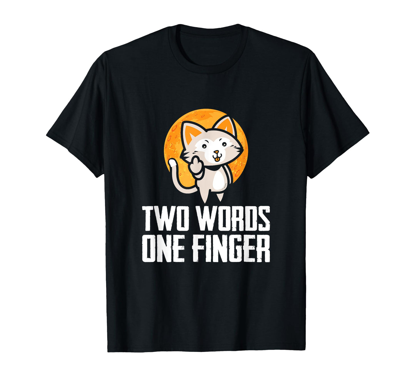 Two Words, One Finger, Funny Flipping Cat Design T-Shirt