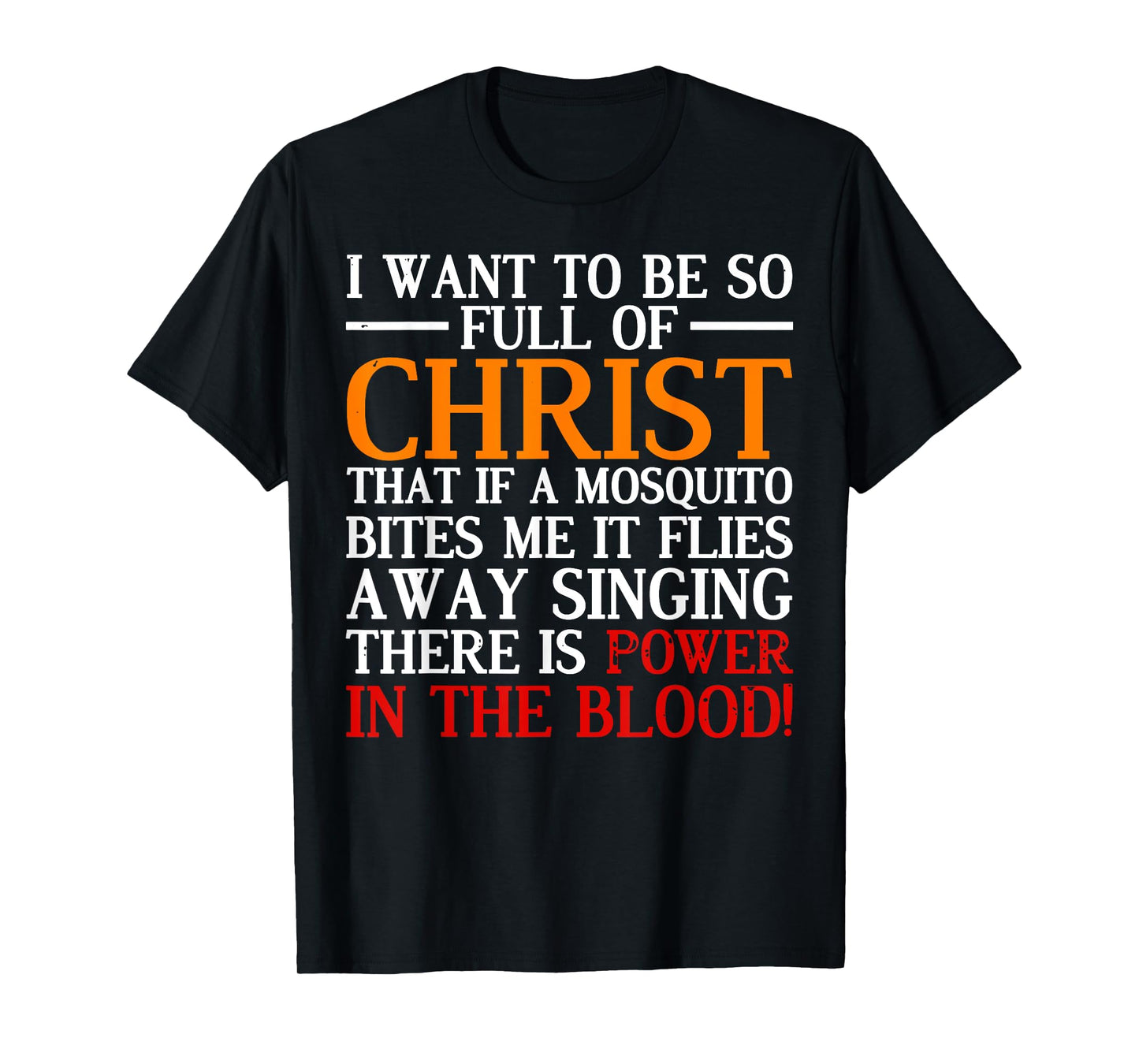 I Want To Be So Full Of Christ That If A Mosquito Bites Me T-Shirt