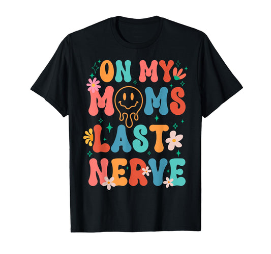 On My Moms Last Nerve Retro Groovy Smile Happy Sarcastic T-Shirt