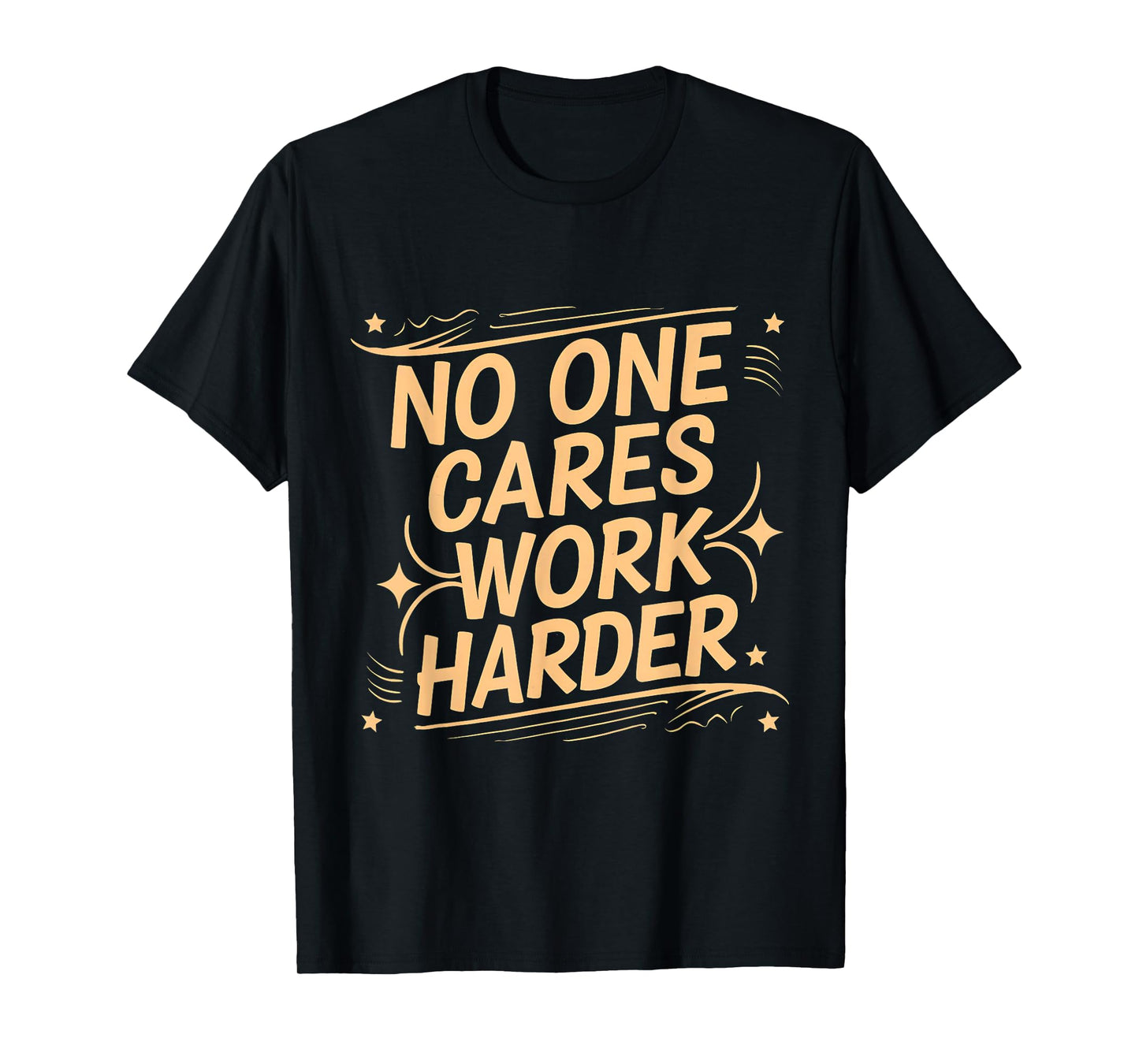 No One Cares Work Harder Funny Motivation Gym Workout Lovers T-Shirt