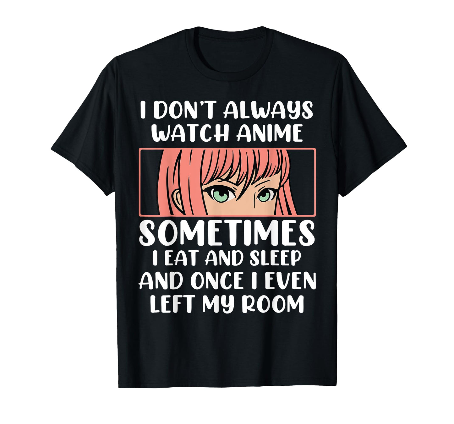 I Dont Always Watch Anime Sometimes I Eat And Sleep And Once T-Shirt