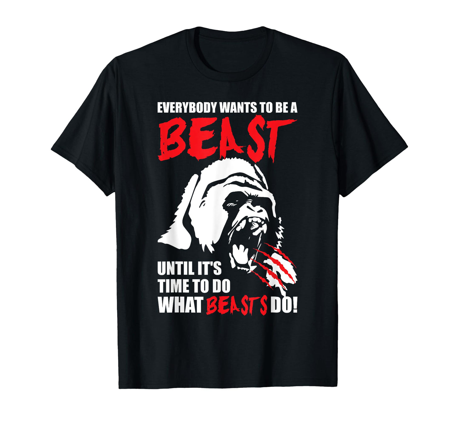 Everybody Wants To Be A Beast - Gorilla - Gym T-Shirt T-Shirt