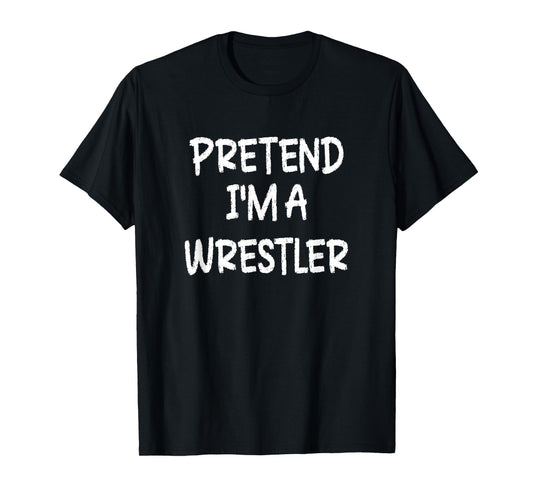 Pretend I'm a Wrestler Lazy Last Minute Halloween Costume T-Shirt