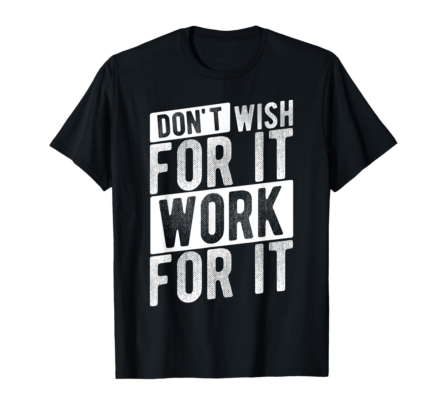 DON'T WISH FOR IT WORK FOR IT Motivational Quote Gym T-Shirt