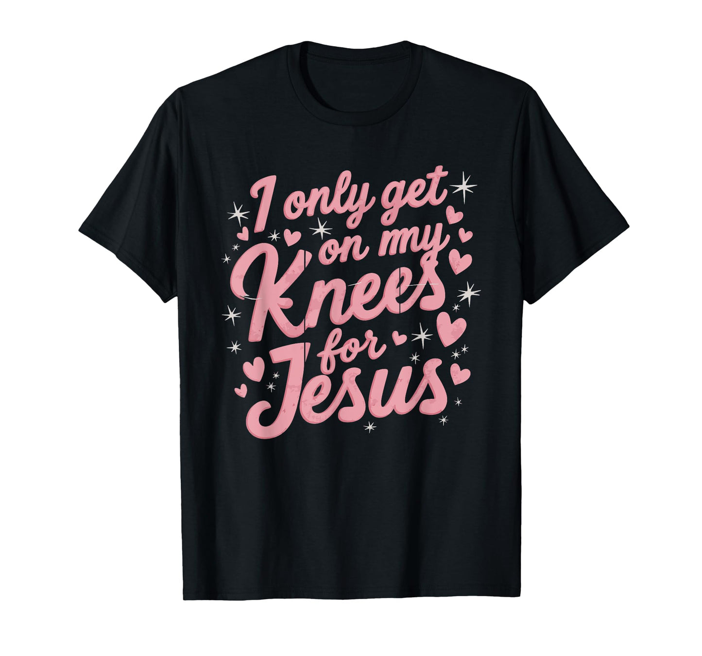 I Only Get On My Knees For Jesus T-Shirt