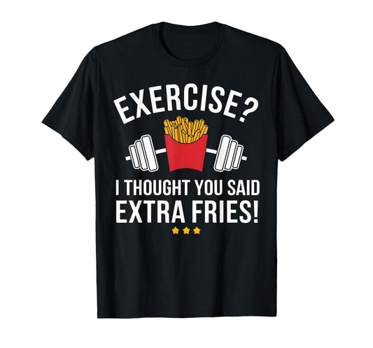 Exercise I Thought You Said Extra Fries Funny Gym Workout T-Shirt