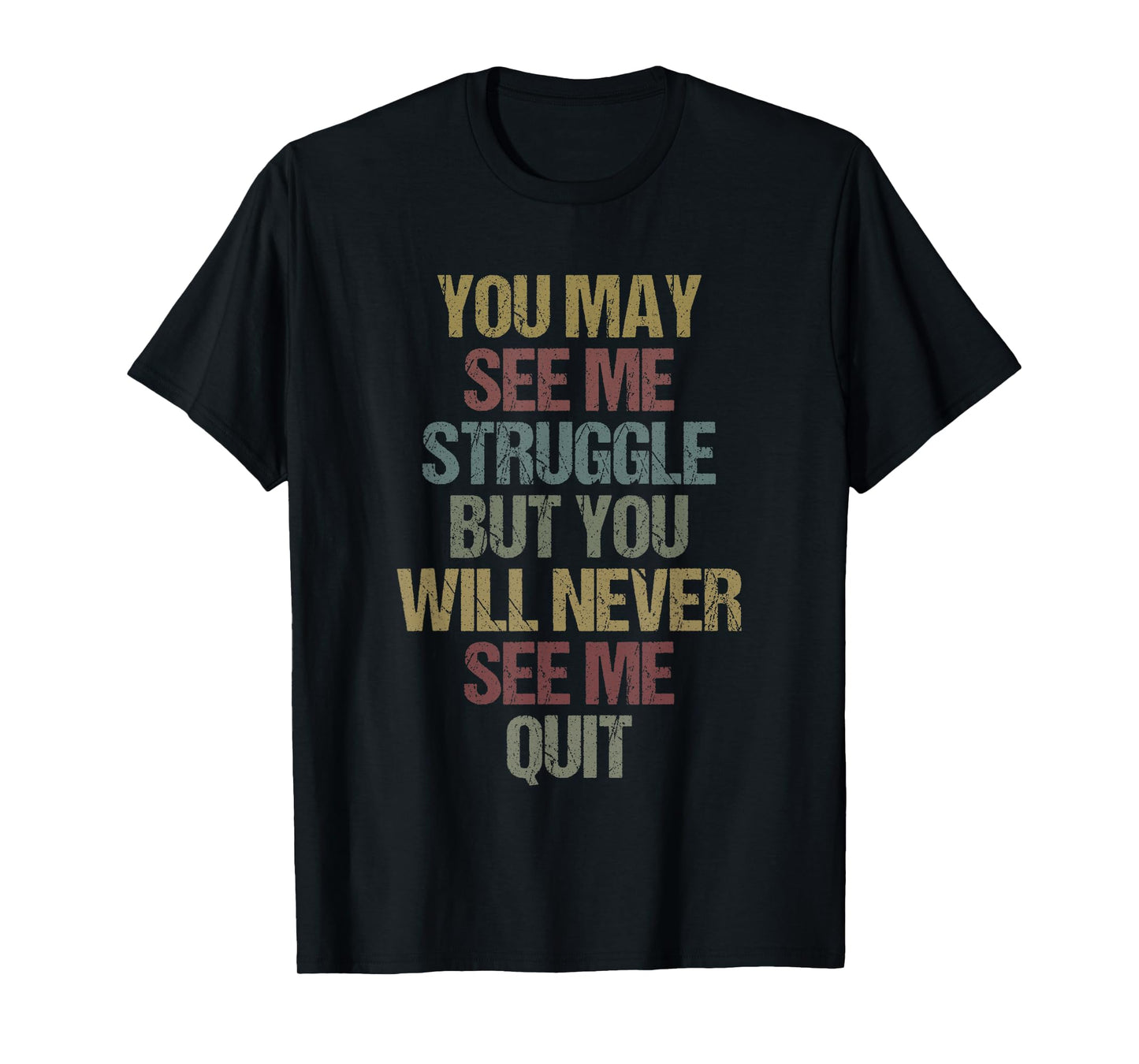 This You May See Me Struggle But You Will Never See Me Quit T-Shirt