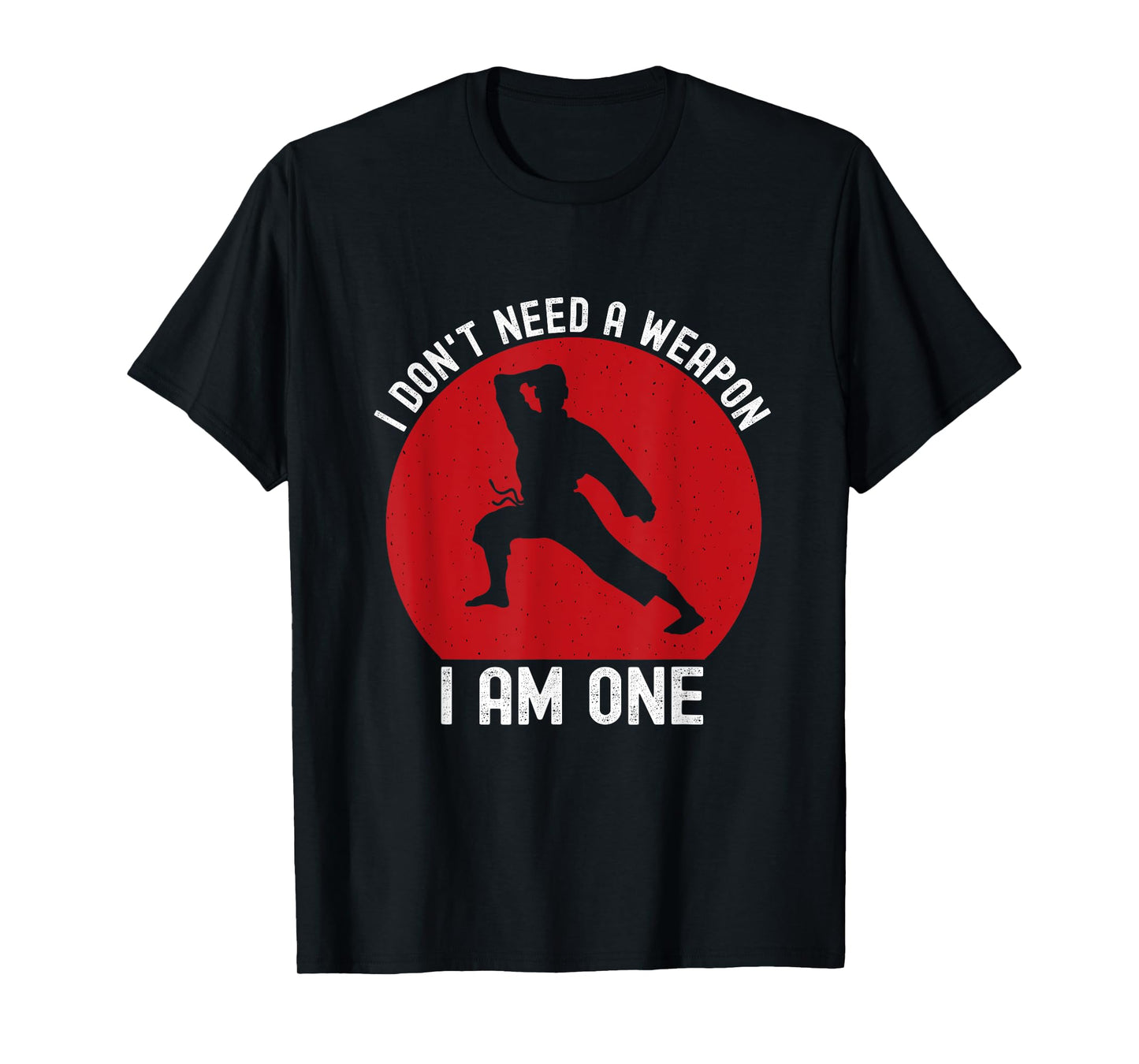 I Don't Need A Weapon I Am One Funny Karate Fighting T-Shirt