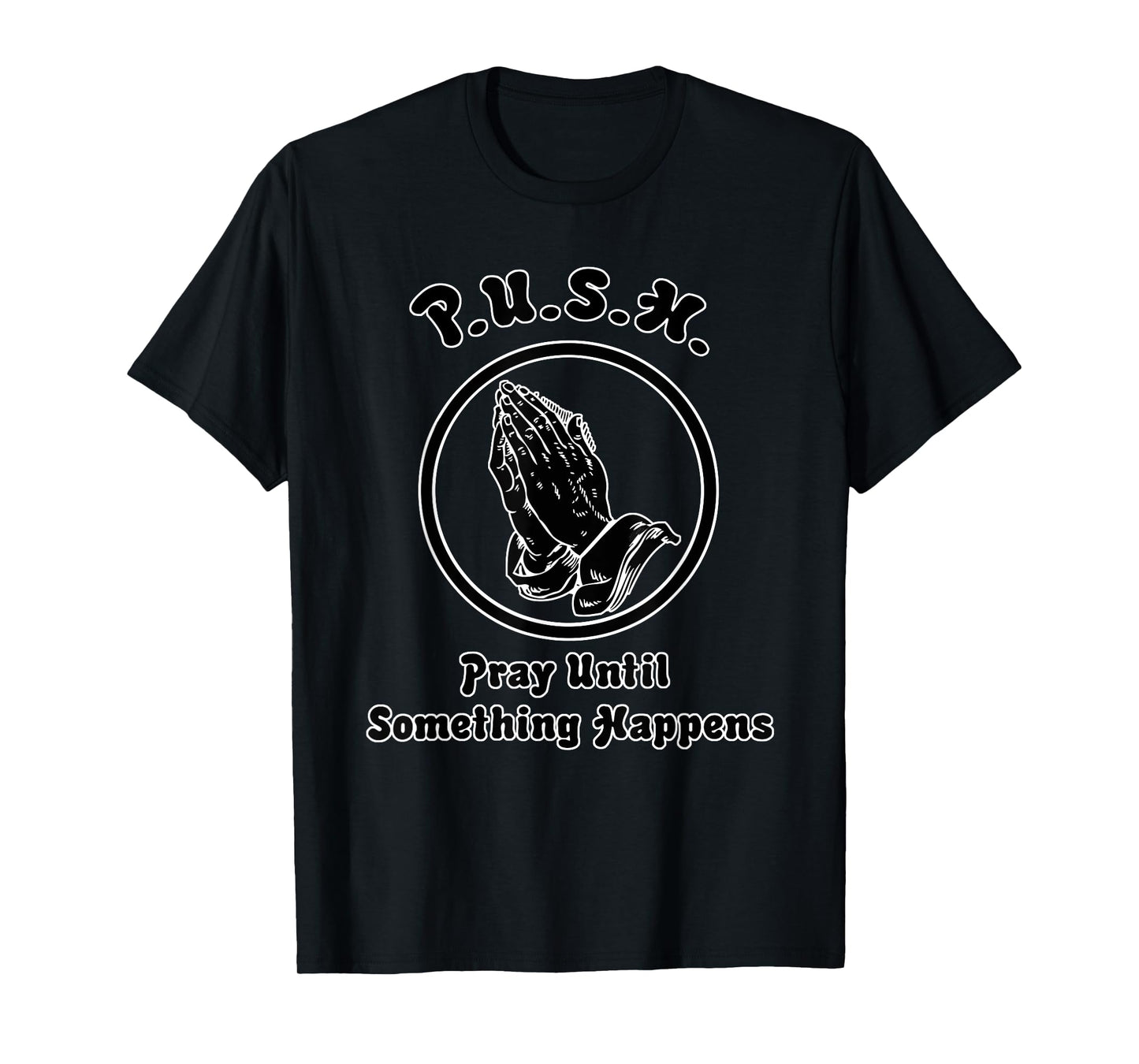 "Pray Until Something Happens" Praying Hands T-Shirt T-Shirt