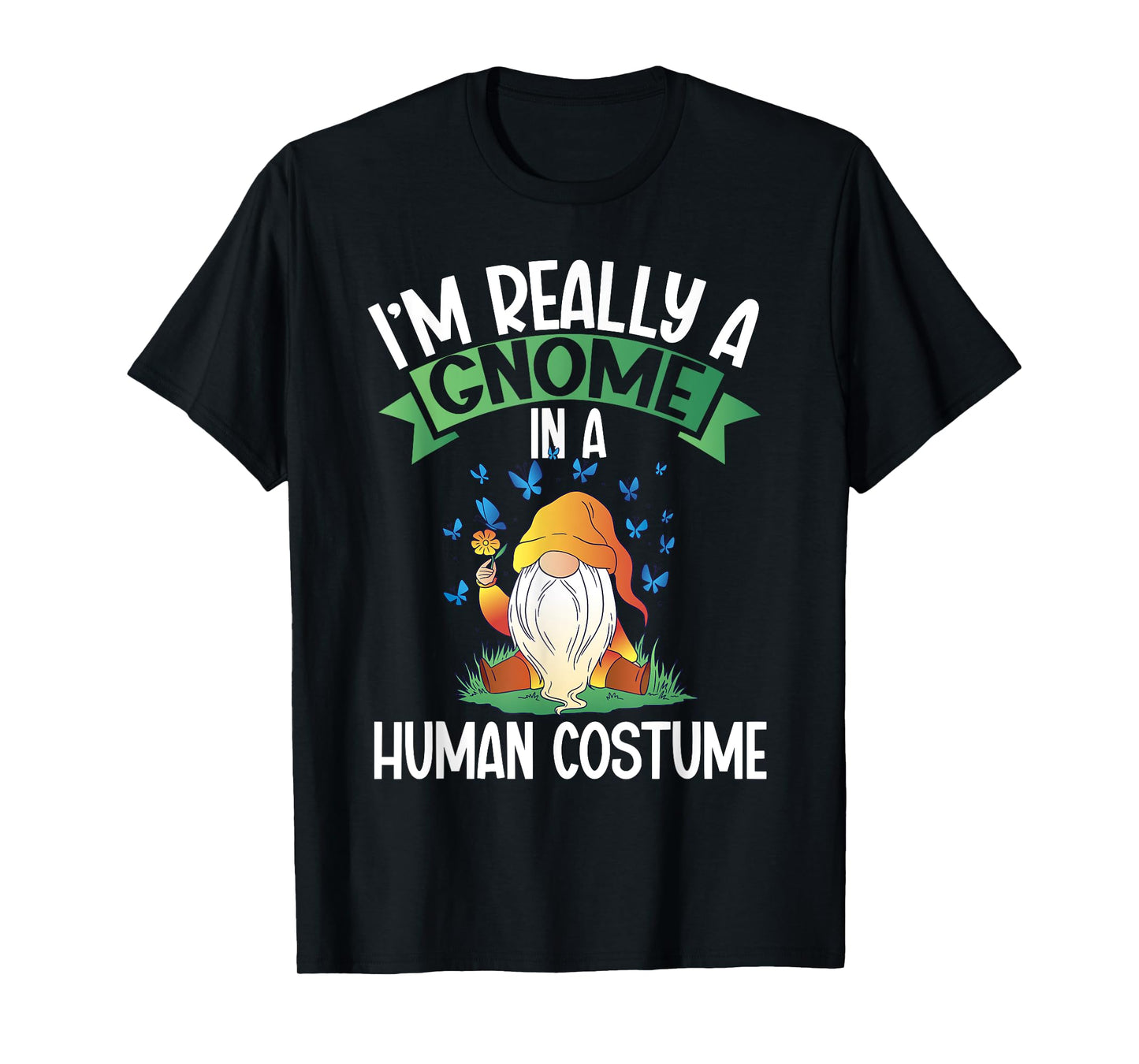 I'm Really A Gnome In A Human Costume Dwarf Garden Gnome T-Shirt