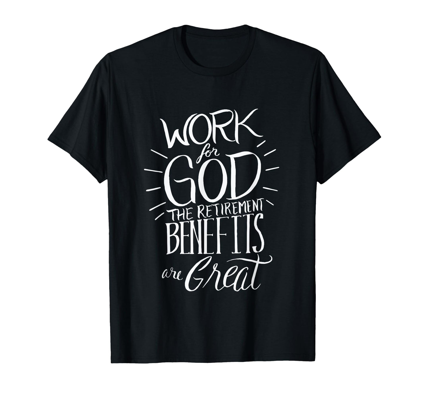 Work for God The Retirement Benefits Are Great - Christian T-Shirt