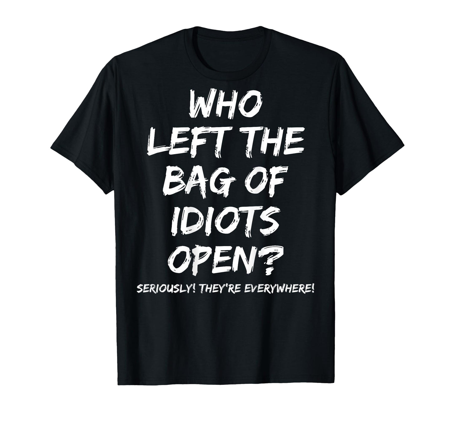 Who Left The Bag Of Idiots Open (on back) T-Shirt