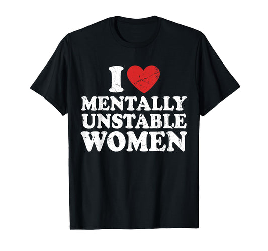 I Love Mentally Unstable Women T-Shirt