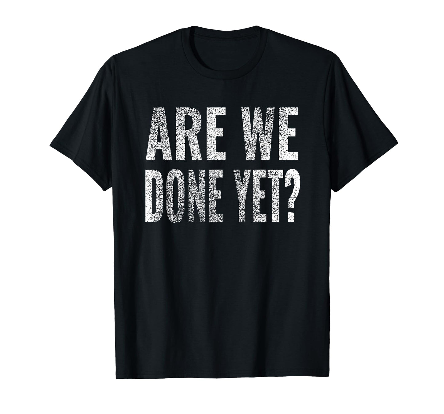 Are We Done Yet Shirt Workout Gym Exercise Funny Men Women T-Shirt