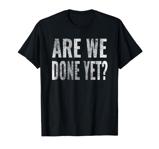 Are We Done Yet Shirt Workout Gym Exercise Funny Men Women T-Shirt